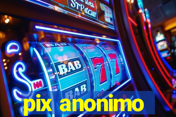 pix anonimo